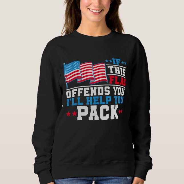 If This Flag Offends You Ill Help You Pack 4th Jul Sweatshirt (Front)