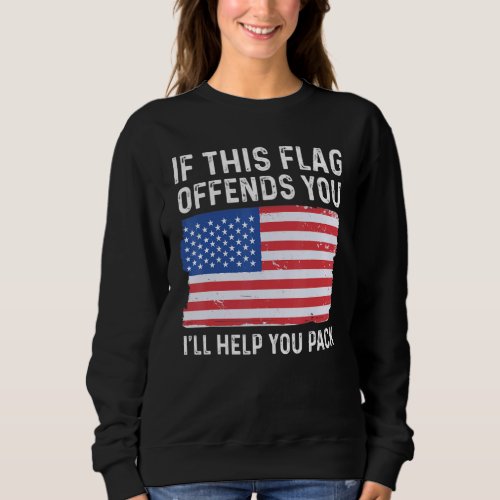 If This Flag Offends You Ill Help You Pack Patriot Sweatshirt