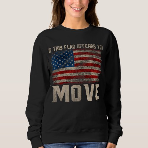 If This Flag Offends You Move Patriotic Usa Flag 4 Sweatshirt