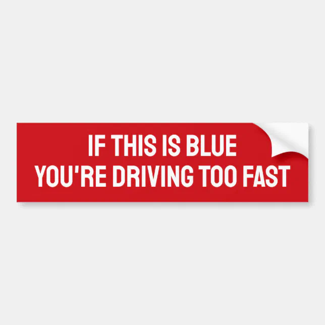 IF THIS IS BLUE YOU'RE DRIVING TOO FAST BUMPER STICKER | Zazzle