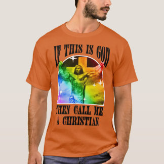 If This Is God Then Call Me A Christian Funny Gay T-Shirt