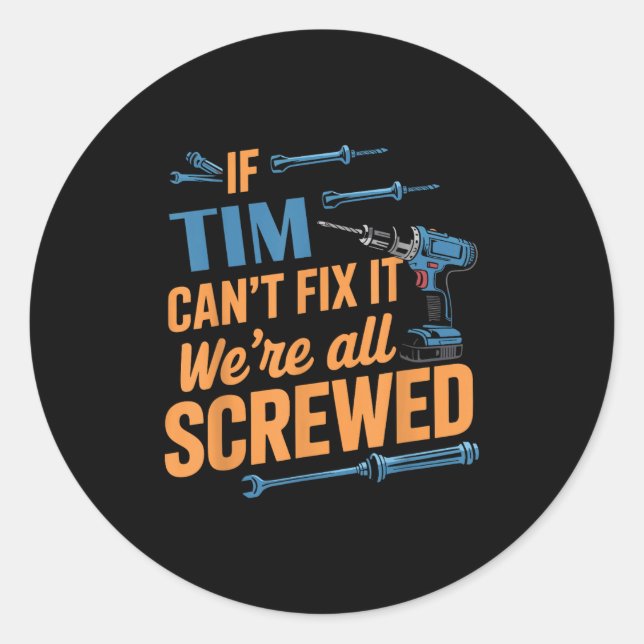 If Tim Can't Fix It We're All Screwed Name Tim  Classic Round Sticker (Front)