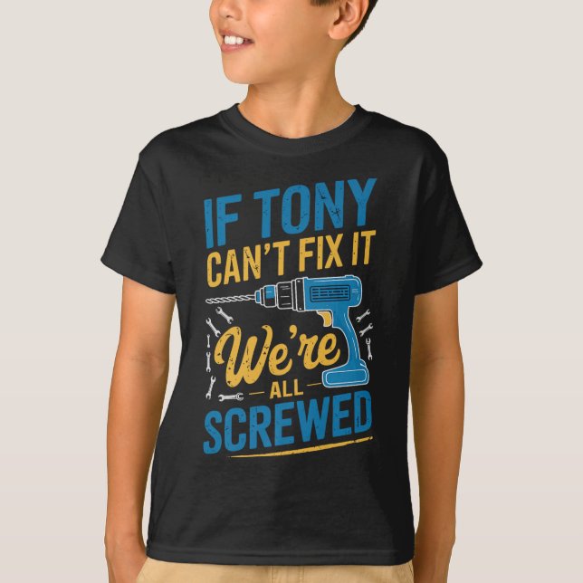 If Tony Can't Fix It We're All Screwed Name Tony P T-Shirt (Front)
