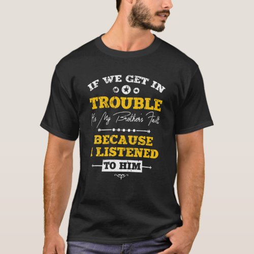 If Trouble Its My Brothers Fault Funny Brother Si T_Shirt