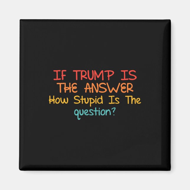If Trump Is The Answer How Stupid-is The-question  Magnet (Front)