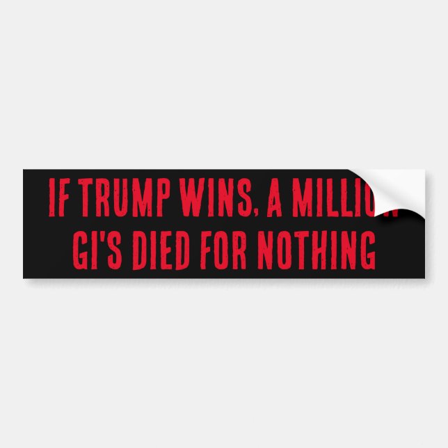 IF TRUMP WINS, A MILLION GI'S DIED FOR NOTHING BUMPER STICKER (Front)