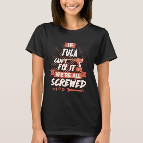 If TULA Cant Fix It Were All Screwed T_Shirt