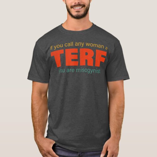 If U Call Any Woman A Terf You Are Misogynist Quot T_Shirt