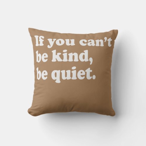 If U Cant Be Kind Be Quiet Funny Quotes for Men Throw Pillow