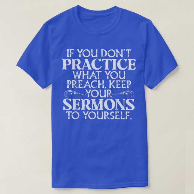 If U Don't Practice What You Preach Keep Your Serm T-Shirt (Design Front)