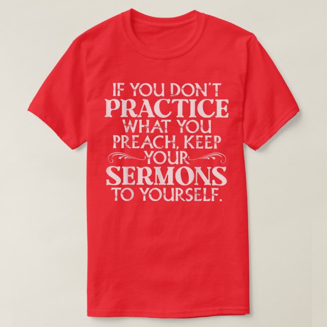 If U Dont Practice What You Preach Keep Your Sermo T-Shirt (Design Front)
