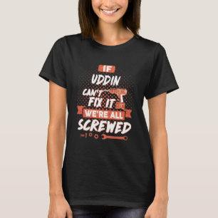 If UDDIN Can't Fix It We're All Screwed T-Shirt