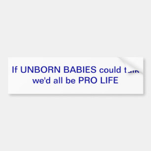 If unborn babies could talk we'd all be PRO LIFE Bumper Sticker