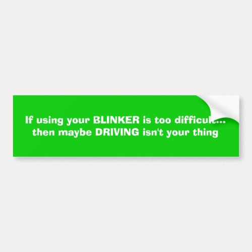 If using your blinker is too difficult bumper sticker