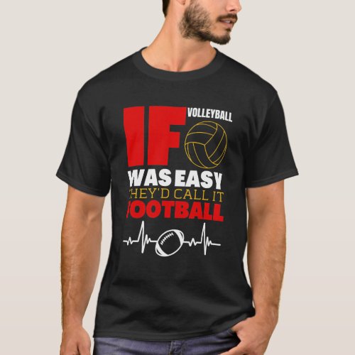 IF VOLLEYBALL WAS EASY THEYD CALL IT FOOTBALL T_Shirt