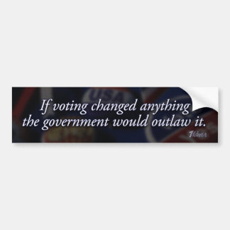 If Voting Changed Anything… Bumper Sticker