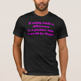 If Voting Made a Difference T-Shirt