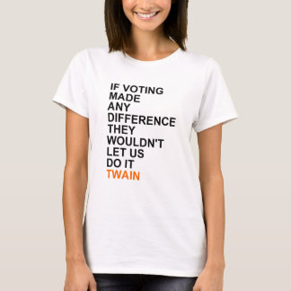 If voting made any difference.png T-Shirt