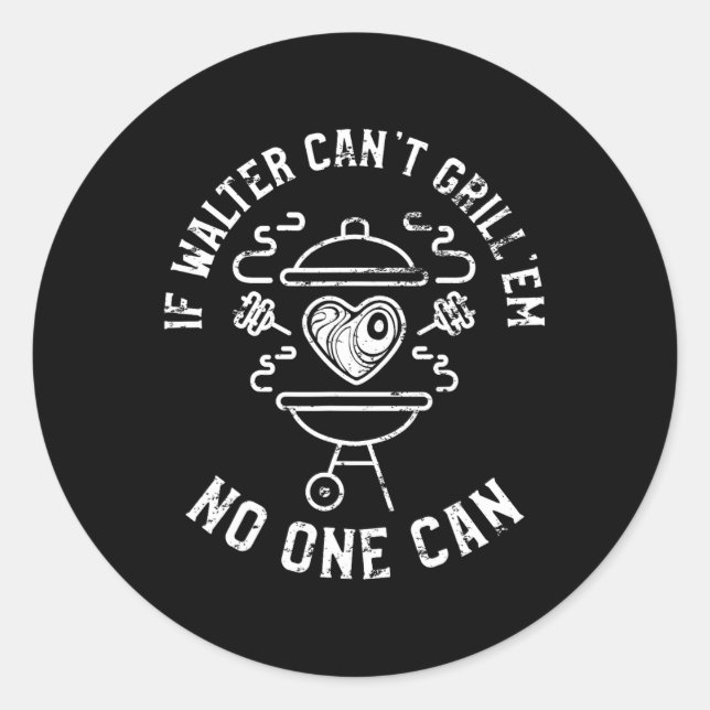 If Walter Can't Grill'em Nobody Can First Name Wal Classic Round Sticker (Front)