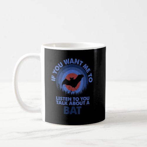 If Want Me Listen Talk About Animal Bat  Coffee Mug