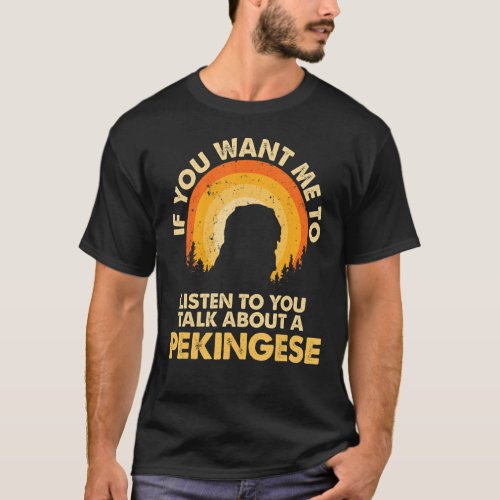 If Want Me Listen Talk About Dog Pekingese T_Shirt