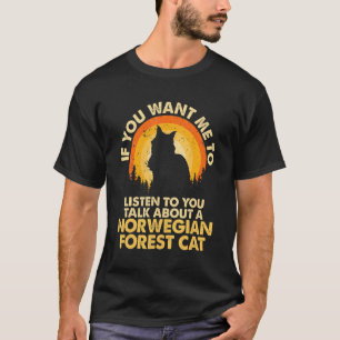 If Want Me Listen Talk About Norwegian Forest Cat T-Shirt