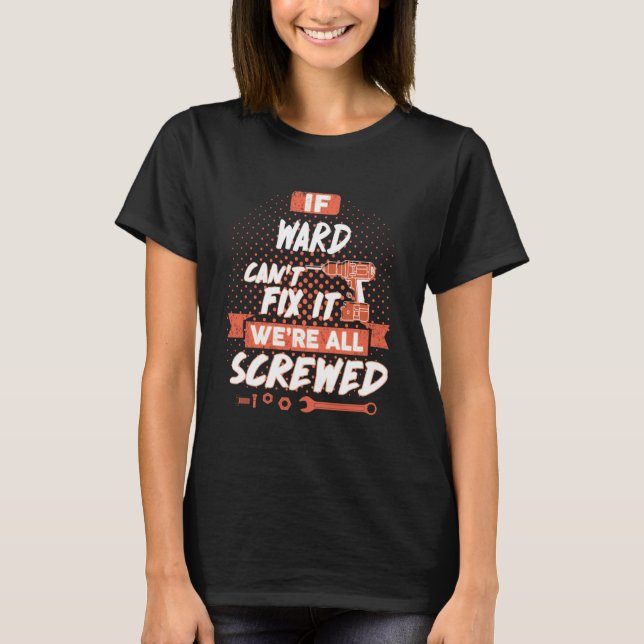 If WARD Can't Fix It We're All Screwed T-Shirt (Front)