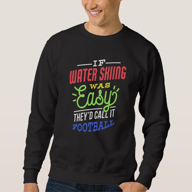 If Water Skiing Was Easy Saying Funny Water Skier  Sweatshirt (Front)