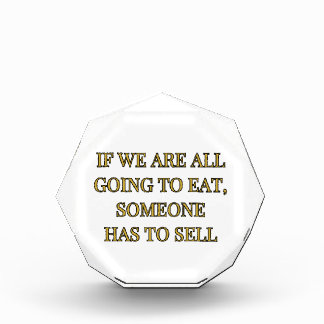 If We Are All Going To Eat Someone Has To Sell Acrylic Award