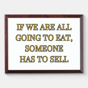 If We Are All Going To Eat Someone Has To Sell Award Plaque