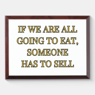 If We Are All Going To Eat Someone Has To Sell Award Plaque