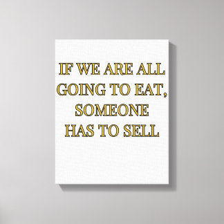 If We Are All Going To Eat Someone Has To Sell Canvas Print