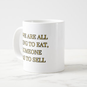 If We Are All Going To Eat Someone Has To Sell Giant Coffee Mug
