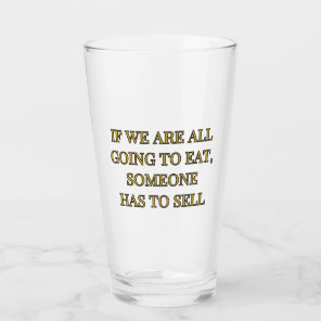 If We Are All Going To Eat Someone Has To Sell Glass