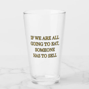 If We Are All Going To Eat Someone Has To Sell Glass