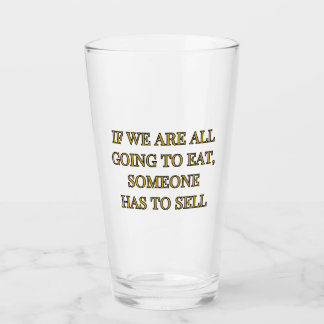 If We Are All Going To Eat Someone Has To Sell Glass