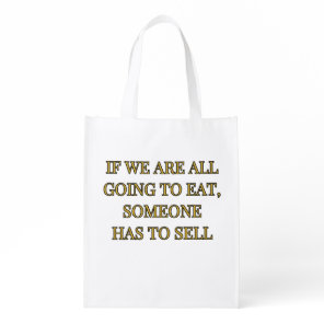If We Are All Going To Eat Someone Has To Sell Grocery Bag