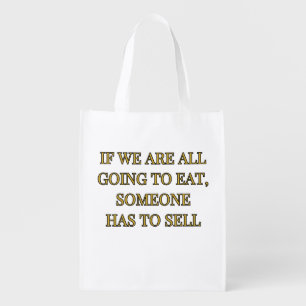 If We Are All Going To Eat Someone Has To Sell Grocery Bag