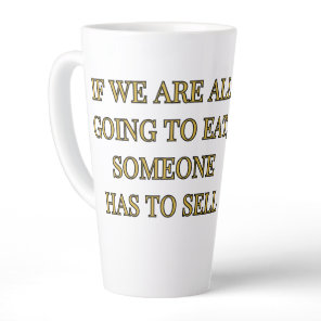 If We Are All Going To Eat Someone Has To Sell Latte Mug