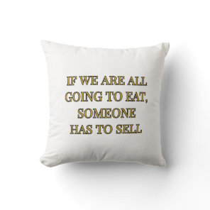 If We Are All Going To Eat Someone Has To Sell Throw Pillow