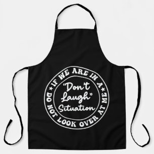 If We Are In A Don’t Laugh Situation Do Not Look O Apron