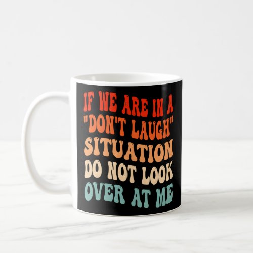 If We Are In A DonââT Laugh Situation Do Not Look Coffee Mug