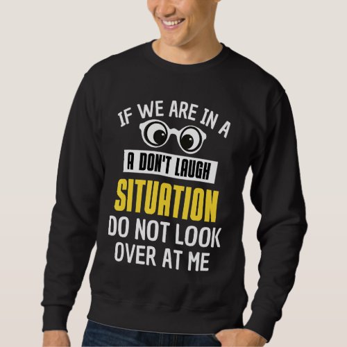 If We Are In A Dont Laugh Situation Do Not Look O Sweatshirt