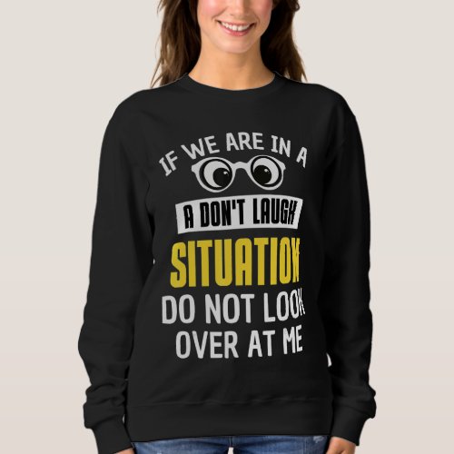 If We Are In A Dont Laugh Situation Do Not Look O Sweatshirt