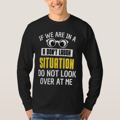 If We Are In A Dont Laugh Situation Do Not Look O T_Shirt