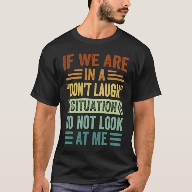 If We Are In A Don't Laugh Situation Do Not Look O T-Shirt (Front)