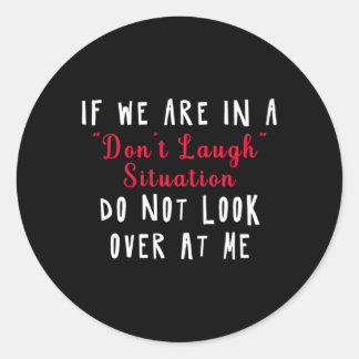 If We Are In A Don'T Laugh Situation Don'T Look At Classic Round Sticker