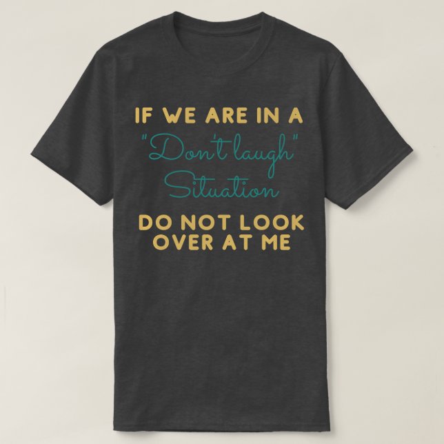 If We Are In A Dont Laugh Situation Dont Look At M T-Shirt (Design Front)