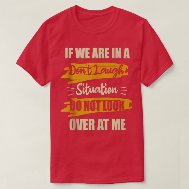 If we are in a don't laugh situation Funny  T-Shirt (Design Front)