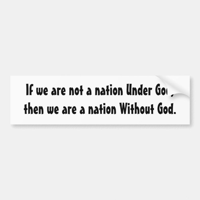 If we are not a nation Under God,then we are a ... Bumper Sticker (Front)